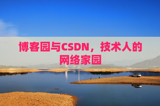 博客园与CSDN,技术人的网络家园 博客园与CSDN,技术人的网络家园